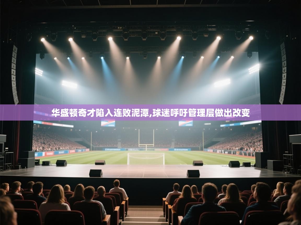 开云客服-华盛顿奇才陷入连败泥潭,球迷呼吁管理层做出改变 开云客服-华盛顿奇才陷入连败泥潭,球迷呼吁管理层做出改变