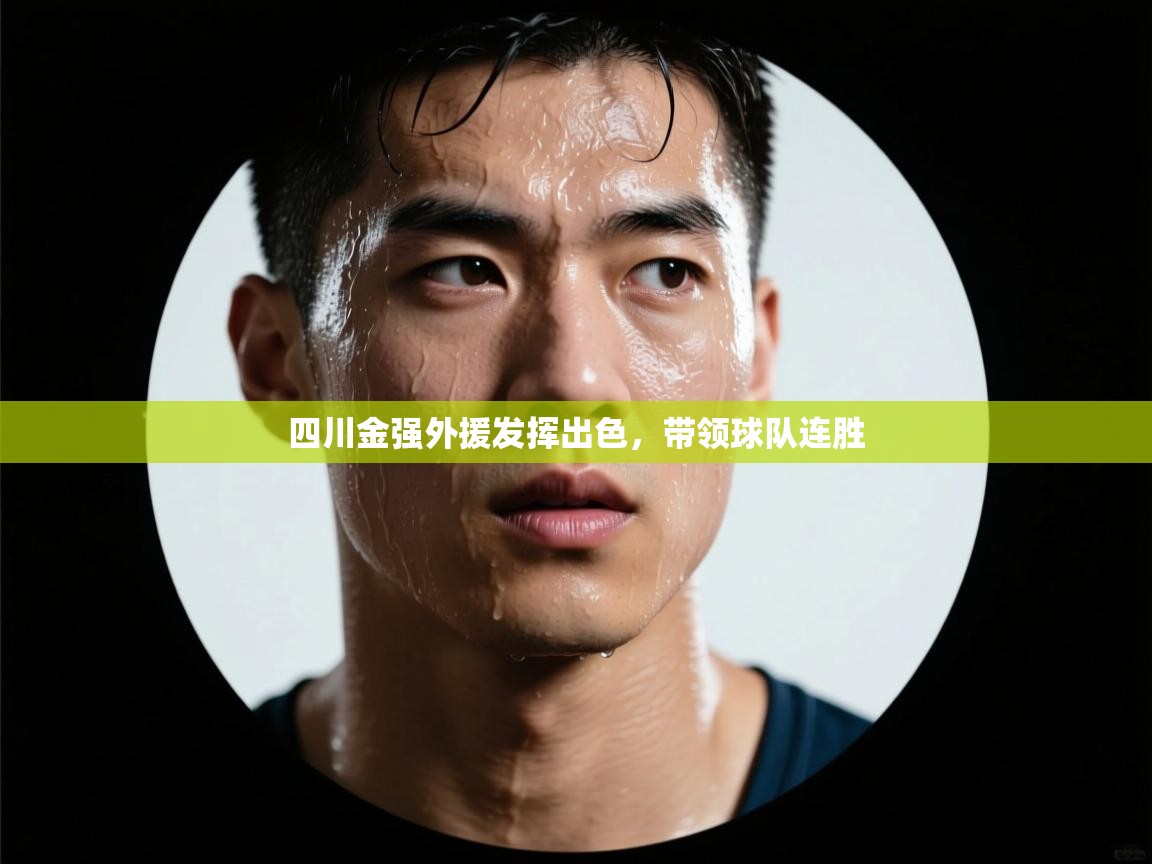 开云体育账号申诉通道-四川金强外援发挥出色，带领球队连胜  第4张