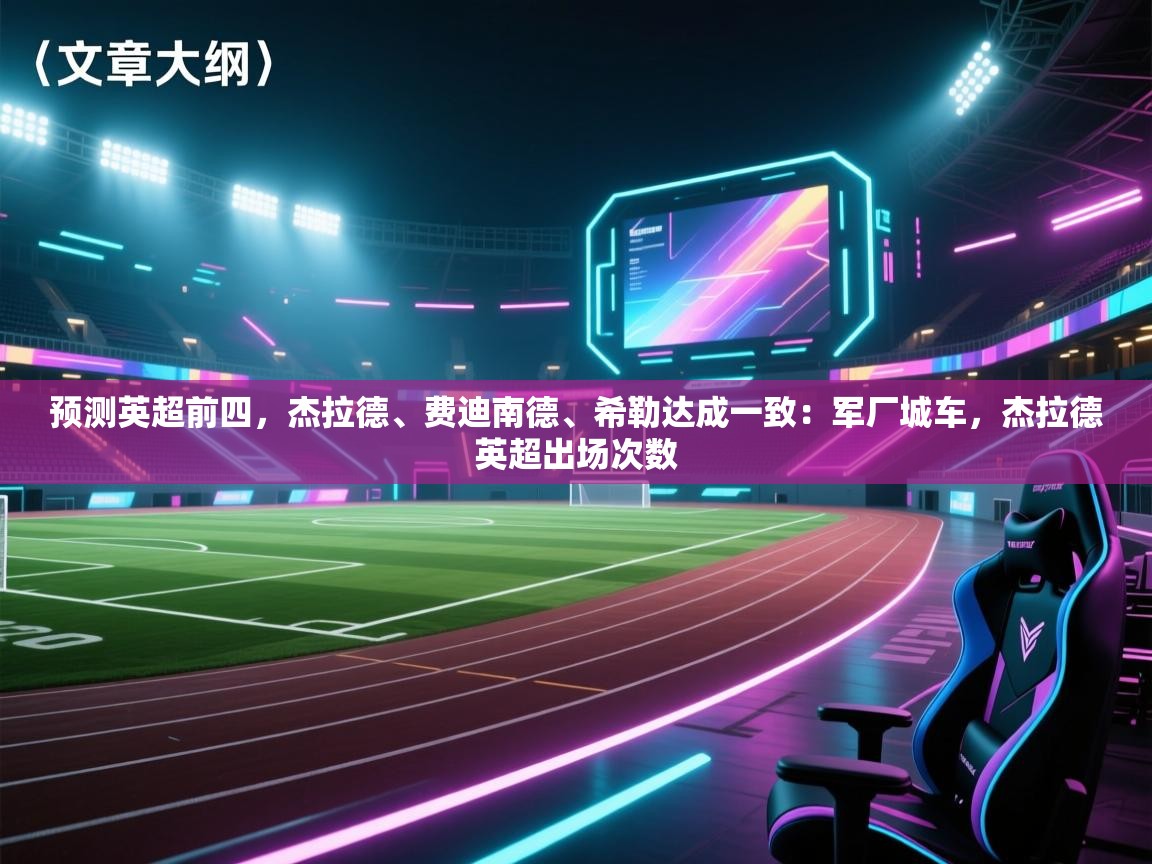 开云直播-预测英超前四，杰拉德、费迪南德、希勒达成一致：军厂城车，杰拉德英超出场次数
