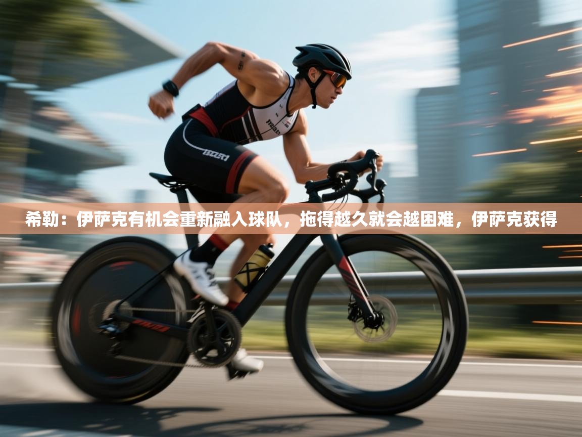 开云数据-希勒：伊萨克有机会重新融入球队，拖得越久就会越困难，伊萨克获得  第2张