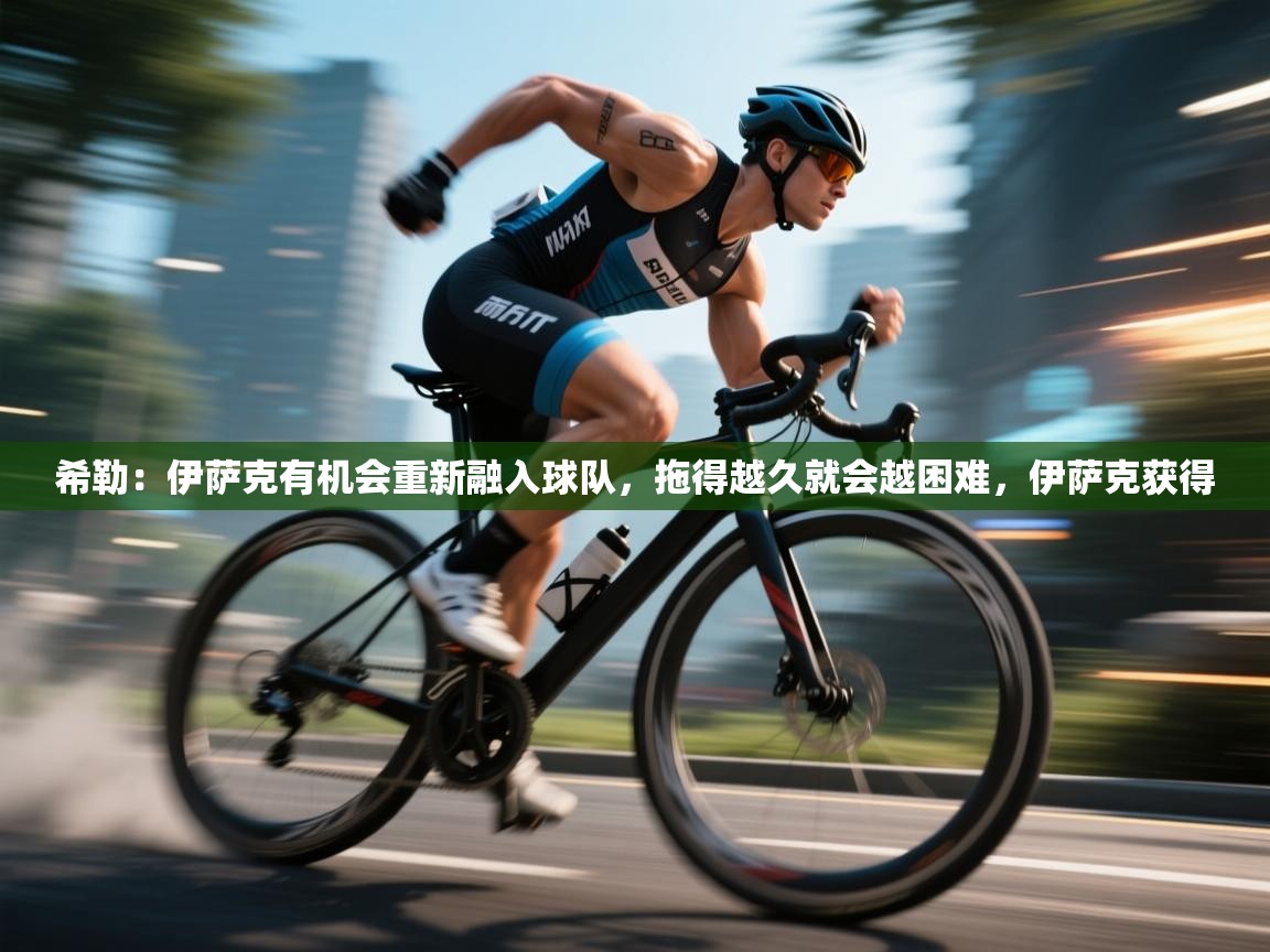 开云数据-希勒：伊萨克有机会重新融入球队，拖得越久就会越困难，伊萨克获得  第3张