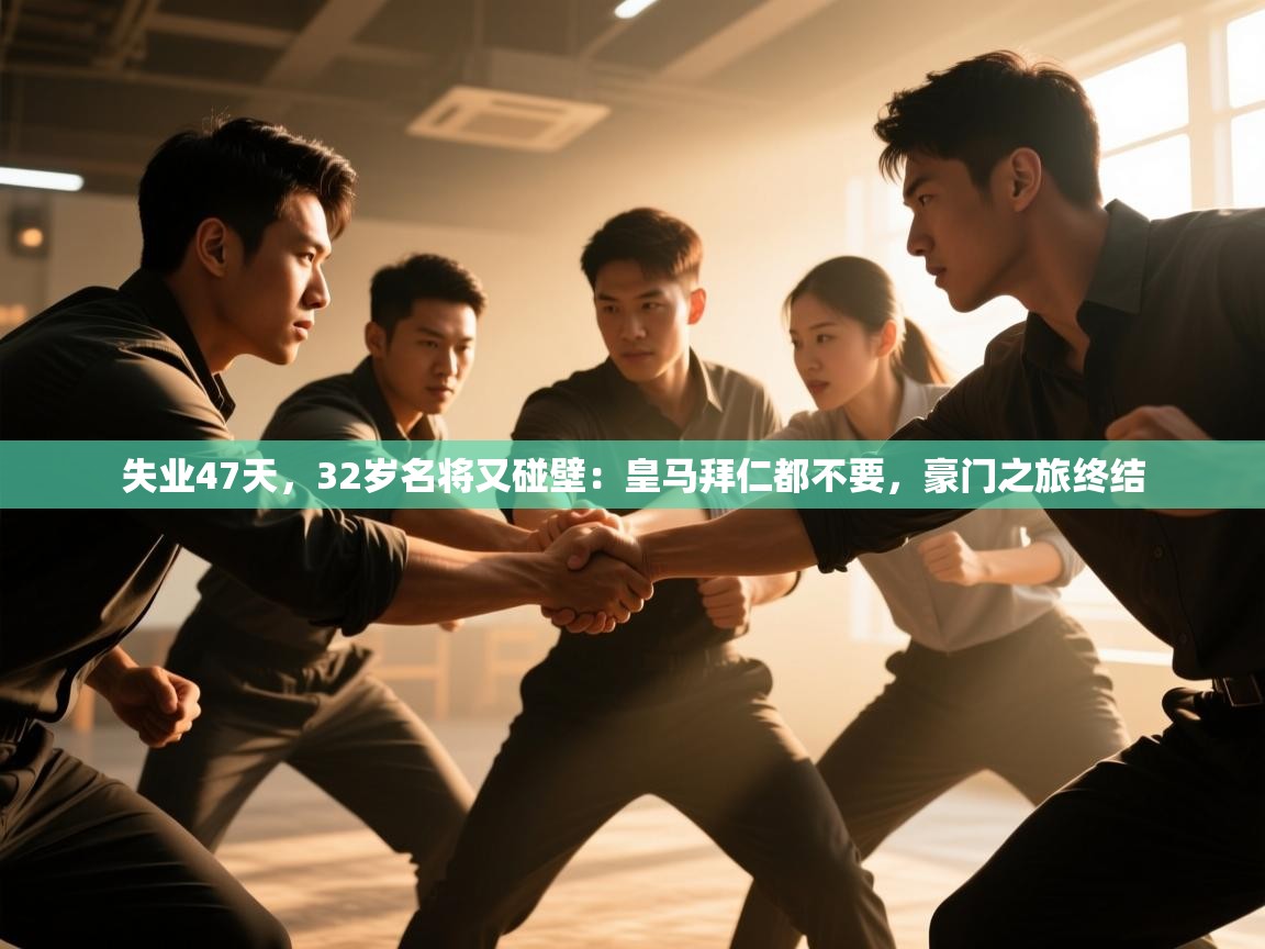 开云·体育app中国官方网站-失业47天,32岁名将又碰壁:皇马拜仁都不要,豪门之旅终结 第2张