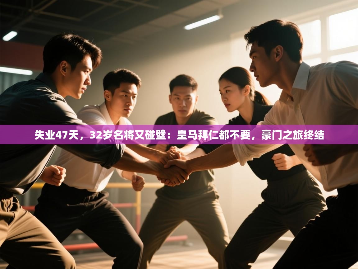 开云·体育app中国官方网站-失业47天,32岁名将又碰壁:皇马拜仁都不要,豪门之旅终结 第4张