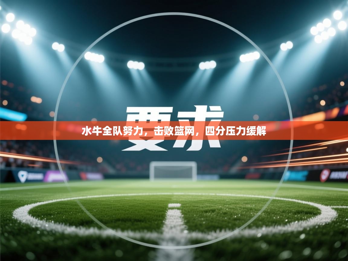 开云体育iOS安装教程-水牛全队努力,击败篮网,四分压力缓解 第3张