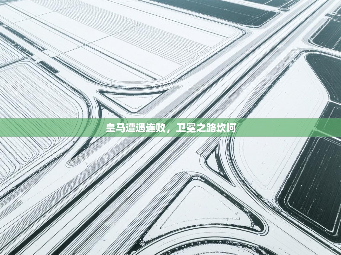 开云手机版-皇马遭遇连败，卫冕之路坎坷  第3张