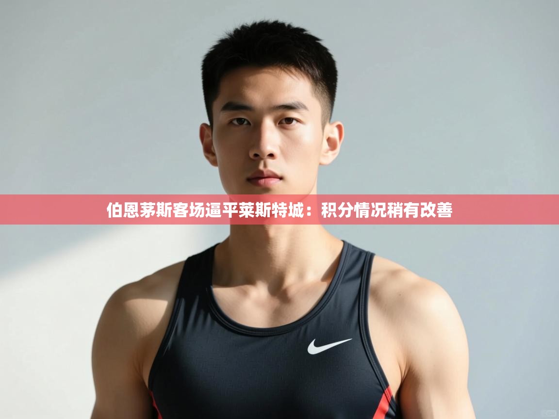 开云体育入口客服-伯恩茅斯客场逼平莱斯特城：积分情况稍有改善