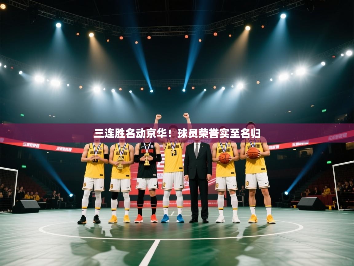 开云体育实名认证入口-三连胜名动京华！球员荣誉实至名归  第3张