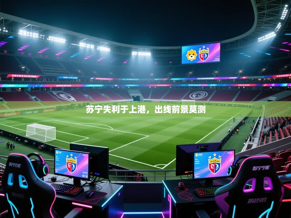 开云体育app官网入口-苏宁失利于上港，出线前景莫测