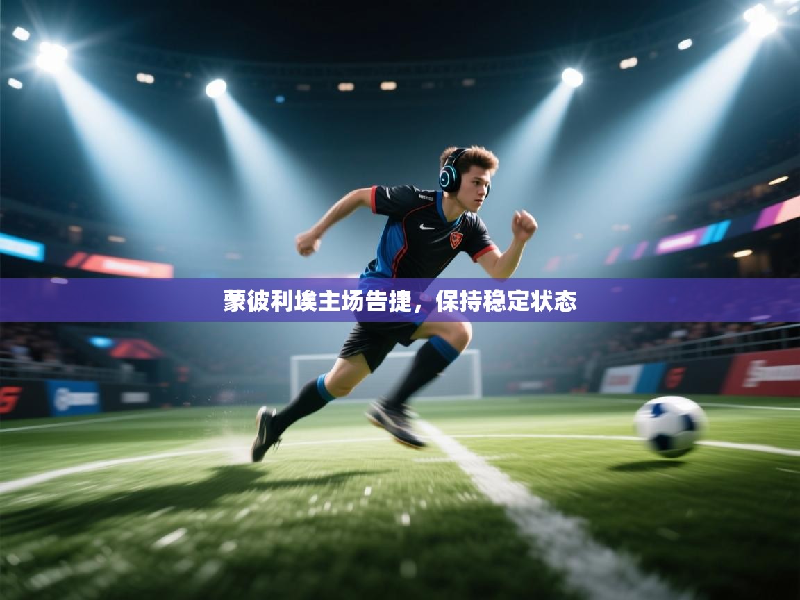 云开体育官方app下载-蒙彼利埃主场告捷，保持稳定状态