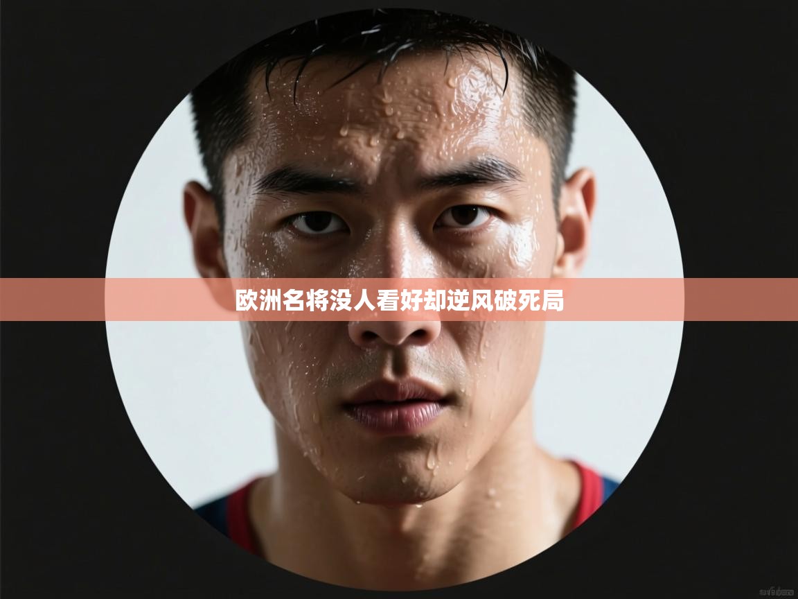 开云体育数据中心统计-欧洲名将没人看好却逆风破死局