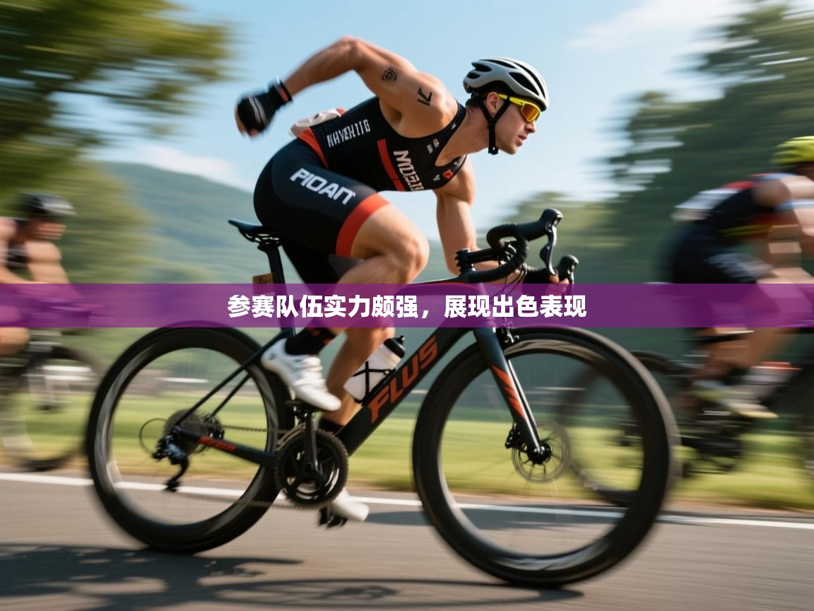 云开体育官网登录入口手机版-参赛队伍实力颇强，展现出色表现