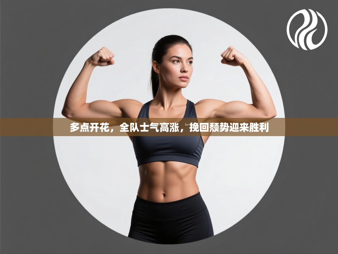 开云官网-多点开花，全队士气高涨，挽回颓势迎来胜利